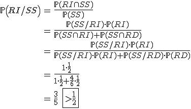 3$\begin{array}{rcl}
 \\ \mathbb{P}\left(RI/SS\right) & = & \frac{\mathbb{P}(RI\cap SS)}{\mathbb{P}(SS)}\\
 \\ & = & \frac{\mathbb{P}(SS/RI)\cdot\mathbb{P}(RI)}{\mathbb{P}(SS\cap RI)+\mathbb{P}(SS\cap RD)}\\
 \\ & = & \frac{\mathbb{P}(SS/RI)\cdot\mathbb{P}(RI)}{\mathbb{P}(SS/ RI)\cdot\mathbb{P}(RI)+\mathbb{P}(SS/RD)\cdot\mathbb{P}(RD)}\\
 \\ & = & \frac{1\cdot\frac{1}{2}}{1\cdot\frac{1}{2}+\frac{4}{6}\cdot\frac{1}{2}}\\
 \\ & = & \frac{3}{5}\quad\fbox{>\frac{1}{2}}
 \\ \end{array}